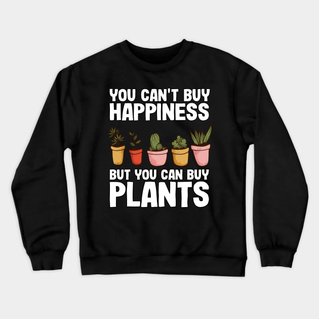 You Can't Buy Happiness But Plants Gardening Gift Gardener Funny Crewneck Sweatshirt by Kuehni